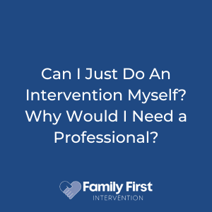 Can I Just Do An Intervention Myself? Why Would I Need a Professional?