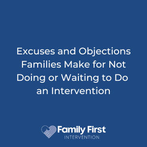 Excuses and Objections Families Make for Not Doing or Waiting to Do an Intervention 