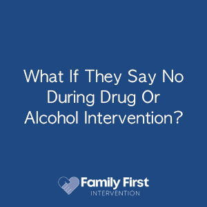 What If They Say No During Drug Or Alcohol Intervention?