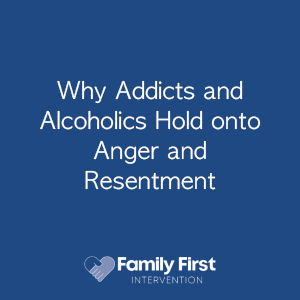 Why Addicts and Alcoholics Hold onto Anger and Resentment