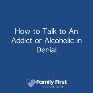 How to Talk to An Addict or Alcoholic in Denial