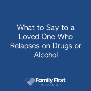 What to Say to a Loved One Who Relapses on Drugs or Alcohol