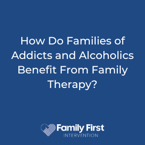 How Do Families of Addicts and Alcoholics Benefit From Family Therapy