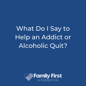 What Do I Say to Help an Addict or Alcoholic Quit?